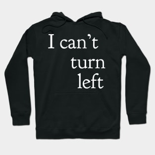 I Can't Turn Left Hoodie